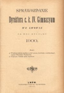 Sprawozdanie Dyrektora c. k. IV. Gimnazyum we Lwowie za rok szkolny 1900
