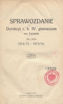 Sprawozdanie Dyrekcyi c. k. IV. gimnazyum we Lwowie za lata 1914/15 i 1915/16