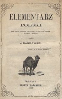 Elementarz polski : dla dzieci polskich obojej płci, wszelkich stanów, plemion i wyznań / ułożył J. Bańkowski