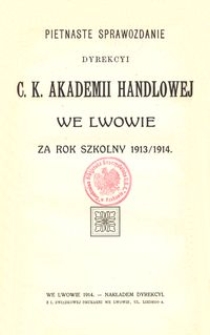 Pietnaste Sprawozdanie Dyrekcyi C. K. Akademii Handlowej we Lwowie za rok szkolny 1913/1914