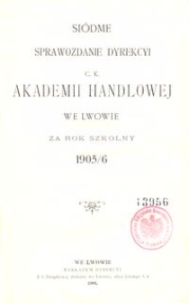 Siódme Sprawozdanie Dyrekcyi C. K. Akademii Handlowej we Lwowie za rok szkolny 1905/6