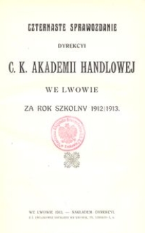 Czternaste Sprawozdanie Dyrekcyi C. K. Akademii Handlowej we Lwowie za rok szkolny 1912/1913