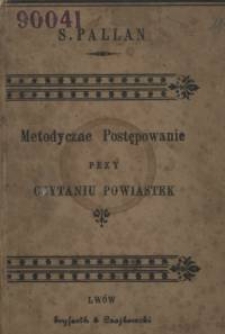 Metodyczne postępowanie przy czytaniu i objaśnianiu powiastek moralnych z najnowszych wydań książek do czytania dla szkół ludowych : podręcznik dla nauczycieli do nauki szkolnej i domowej