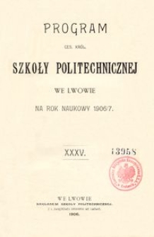 Program Ces. Król. Szkoły Politechnicznej we Lwowie na rok naukowy 1906/7 : XXXV.