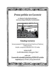 Prasa polska we Lwowie ze zbiorów Lecha Kokocińskiego - warszawskiego bibliofila i kolekcjonera : katalog wystawy towarzyszącej IX Międzynarodowej Konferencji Naukowej Kraków-Lwów książki, czasopisma, biblioteki XIX i XX wieku ; Lwowski ośrodek prasowy XVII-XX wieku