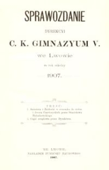 Sprawozdanie Dyrekcyi C. K. Gimnazyum V. we Lwowie za rok szkolny 1907
