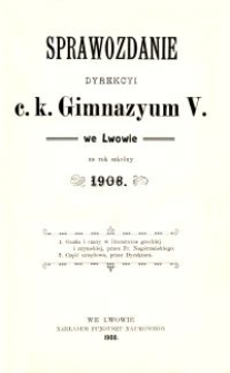 Sprawozdanie Dyrekcyi c. k. Gimnazyum V. we Lwowie za rok szkolny 1908