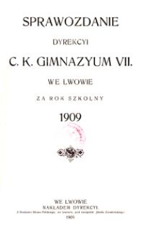 Sprawozdanie Dyrekcyi C. K. Gimnazyum VII. we Lwowie za rok szkolny 1909