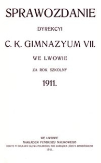 Sprawozdanie Dyrekcyi C. K. Gimnazyum VII. we Lwowie za rok szkolny 1911