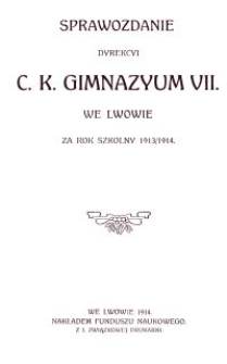 Sprawozdanie Dyrekcyi C. K. Gimnazyum VII. we Lwowie za rok szkolny 1913/1914
