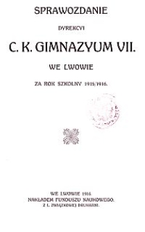 Sprawozdanie Dyrekcyi C. K. Gimnazyum VII. we Lwowie za rok szkolny 1915/1916