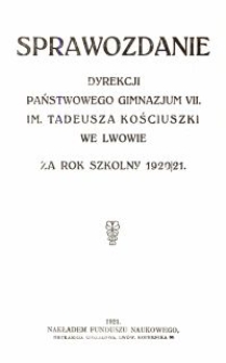 Sprawozdanie Dyrekcji Państwowego Gimnazjum VII. im. Tadeusza Kościuszki we Lwowie za rok szkolny 1920/21