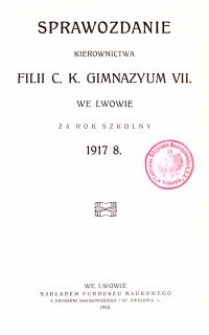 Sprawozdanie Kierownictwa Filii C. K. Gimnazyum VII. we Lwowie za rok szkolny 1917/8