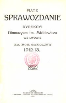Piąte Sprawozdanie Dyrekcyi Gimnazyum im. Mickiewicza we Lwowie za rok szkolny 1912/13