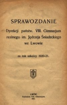 Sprawozdanie Dyrekcji państw. VIII. Gimnazjum realnego im. Jędrzeja Śniadeckiego we Lwowie za rok szkolny 1920-21