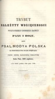 Trybut należyty wdzięcznosci wszystkiego dobrego dawcy Panu i Bogu, albo Psalmodya polska za dobrodziejstwa Boskie dziękująca przez jedną najlichszą kreaturę roku pańs. 1693 napisana, a do druku podana roku pańs. 1695