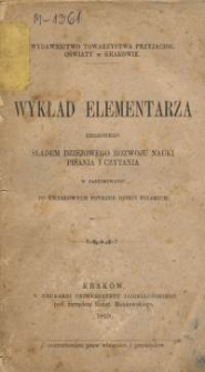 Wykład elementarza ułożonego śladem dziejowego rozwoju nauki pisania i czytania w zastosowaniu do umysłowych potrzeb dzieci polskich