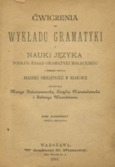 Ćwiczenia do wykładu gramatyki i nauki języka podług zasad gramatyki Małeckiego i według uchwał Akademii Umiejętności w Krakowie : kurs elementarny (książka nauczyciela)