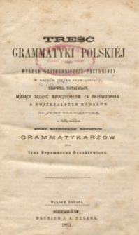 Treść grammatyki polskiéj czyli wykład najtrudniéjsze przedmioty w naszym ięzyku rozwiązuiący, pisownią ustalaiący [...] z dołączeniem kilku rozbiorków nowszych grammatykarzów