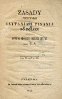 Zasady poprawnego czytania i pisania po polsku : z załączeniem nowego sposobu uczenia czytać
