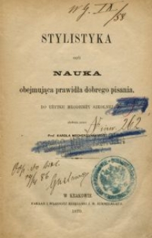 Stylistyka czyli Nauka obejmująca prawidła dobrego pisania : do użytku młodzieży szkolnej