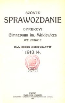 Szóste Sprawozdanie Dyrekcyi Gimnazyum im. Mickiewicza we Lwowie za rok szkolny 1913/14