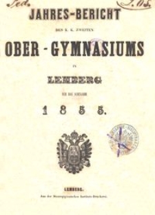 Jahresbericht des K. K. zweiten Ober-Gymnasiums in Lemberg für das Schuljahr 1855