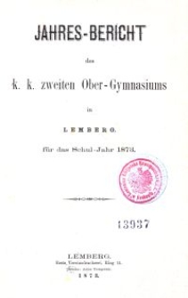 Jahresbericht des k. k. zweiten Ober-Gymnasiums in Lemberg für das Schuljahr 1873