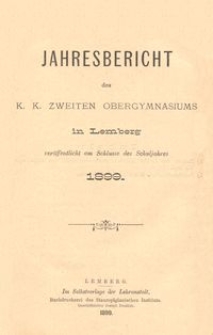Jahresbericht des k. k. zweiten Obergymnasiums in Lemberg veröffentlicht am Schlusse des Schuljahres 1899