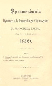 Sprawozdanie Dyrekcyi c. k. Lwowskiego Gimnazyum im. Franciszka Józefa za rok szkolny 1899