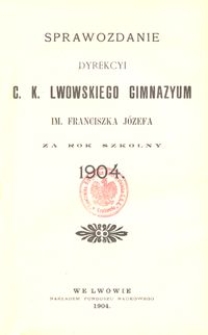 Sprawozdanie Dyrekcyi C. K. Lwowskiego Gimnazyum im. Franciszka Józefa za rok szkolny 1904