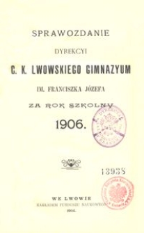 Sprawozdanie Dyrekcyi C. K. Lwowskiego Gimnazyum im. Franciszka Józefa za rok szkolny 1906