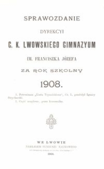 Sprawozdanie Dyrekcyi C. K. Lwowskiego Gimnazyum im. Franciszka Józefa za rok szkolny 1908
