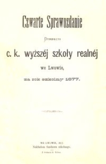 Czwarte Sprawozdanie Dyrekcyi C. K. Wyższéj Szkoły Realnéj we Lwowie za rok szkolny 1877