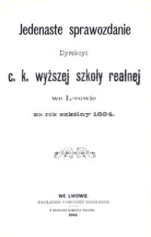 Jedenaste Sprawozdanie Dyrekcyi C. K. Wyższej Szkoły Realnej we Lwowie za rok szkolny 1884