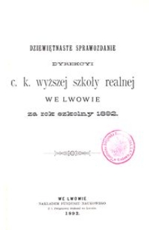 Dziewiętnaste Sprawozdanie Dyrekcyi C. K. Wyższej Szkoły Realnej we Lwowie za rok szkolny 1892
