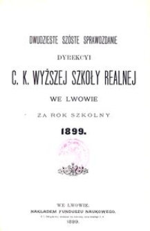 Dwudzieste Szóste Sprawozdanie Dyrekcyi C. K. Wyższej Szkoły Realnej we Lwowie za rok szkolny 1899