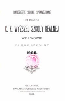 Dwudzieste Siódme Sprawozdanie Dyrekcyi C. K. Wyższej Szkoły Realnej we Lwowie za rok szkolny 1900