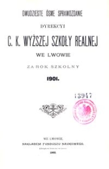 Dwudzieste Ósme Sprawozdanie Dyrekcyi C. K. Wyższej Szkoły Realnej we Lwowie za rok szkolny 1901