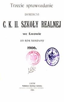 Trzecie Sprawozdanie Dyrekcyi C. K. II. Szkoły Realnej we Lwowie za rok szkolny 1906