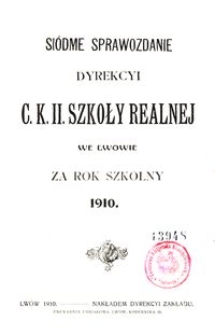 Siódme Sprawozdanie Dyrekcyi C. K. II. Szkoły Realnej we Lwowie za rok szkolny 1910