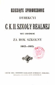 Dziesiąte Sprawozdanie Dyrekcyi C. K. II. Szkoły Realnej we Lwowie za rok szkolny 1912-1913