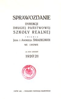 Sprawozdanie Dyrekcji Drugiej Państwowej Szkoły Realnej imienia Jana i Andrzeja Śniadeckich we Lwowie za rok szkolny 1920/21