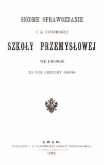 Siódme Sprawozdanie C. K. Państwowej Szkoły Przemysłowej we Lwowie za rok szkolny 1898/99