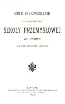 Osme Sprawozdanie C. K. Państwowej Szkoły Przemysłowej we Lwowie za rok szkolny 1899/900