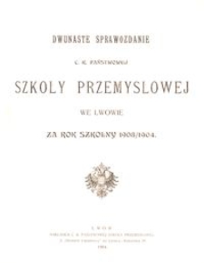 Dwunaste Sprawozdanie C. K. Państwowej Szkoły Przemysłowej we Lwowie za rok szkolny 1903/1904