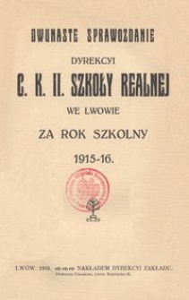 Dwunaste Sprawozdanie Dyrekcyi C. K. II. Szkoły Realnej we Lwowie za rok szkolny 1915-16