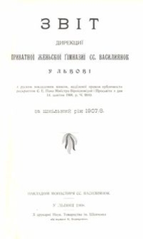 Zvìt Direkciï Privatnoï Žen'skoï Gìmnaziï SS. Vasiliânok u L'vovì za škìl'nij rìk 1907/8