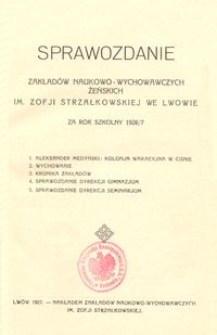 Sprawozdanie Zakładów Naukowo-Wychowawczych Żeńskich im. Zofji Strzałkowskiej we Lwowie za rok szkolny 1926/7