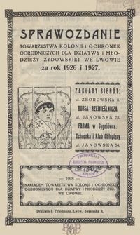 Sprawozdanie Towarzystwa Kolonji i Ochronek Ogrodniczych dla Dziatwy i Młodzieży Żydowskiej we Lwowie za rok 1926 i 1927